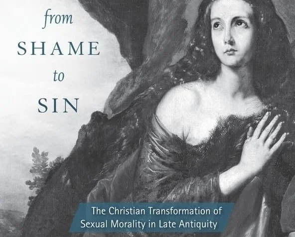 From Shame to Sin: The Christian Transformation of Sexual Morality in Late Antiquity, by Kyle Harper