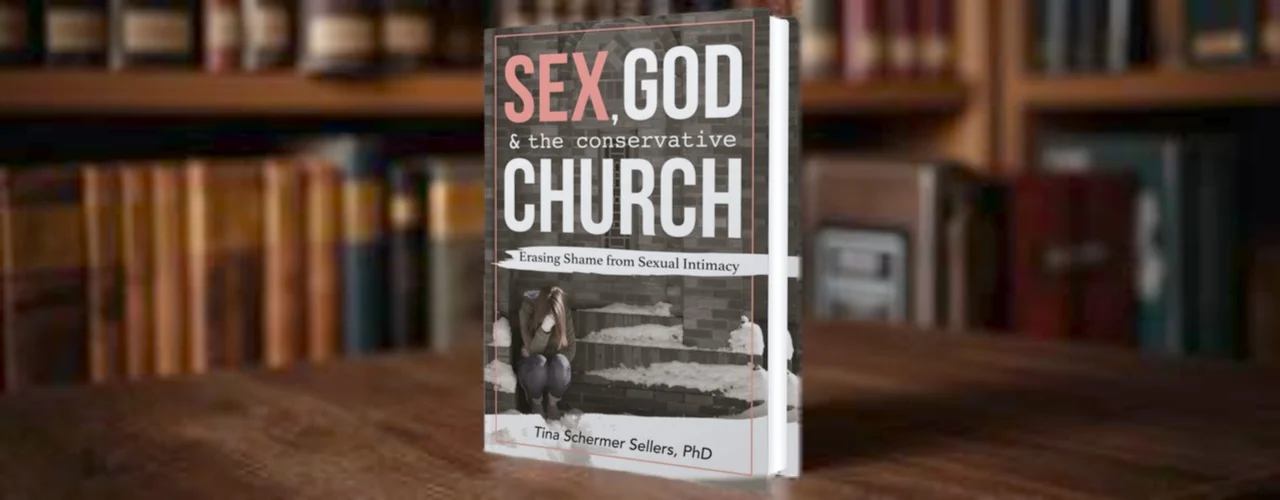 Sex, God, and the Conservative Church, by Dr. Tina Schermer Sellers